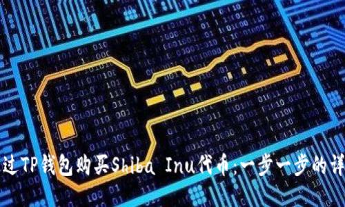 如何通过TP钱包购买Shiba Inu代币：一步一步的详细指南
