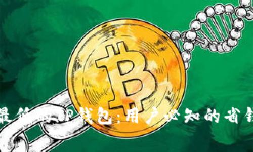 如何选择手续费最低的TP钱包:用户必知的省钱技巧与收益分析