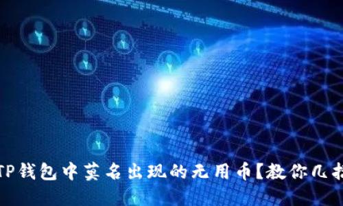 如何处理TP钱包中莫名出现的无用币?教你几招快速应对