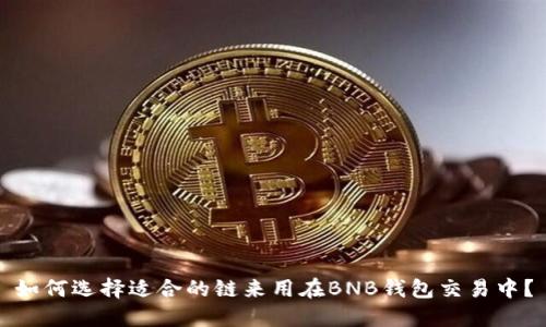 如何选择适合的链来用在BNB钱包交易中?