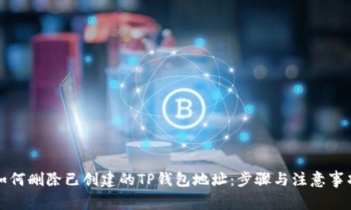 如何删除已创建的TP钱包地址:步骤与注意事项