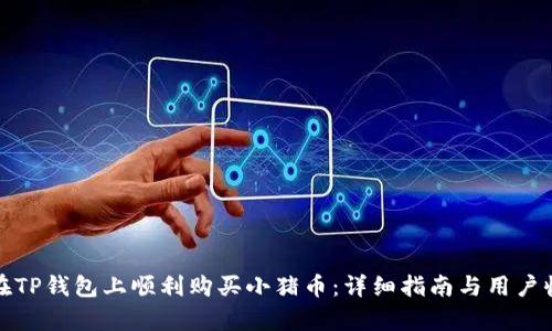 : 如何在TP钱包上顺利购买小猪币:详细指南与用户收益分析