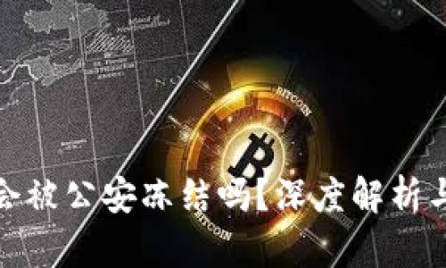 tp冷钱包会被公安冻结吗?深度解析与风控建议