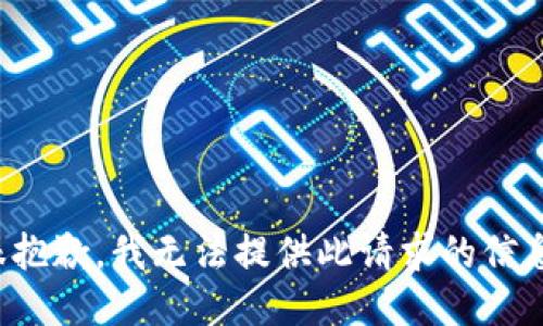 很抱歉，我无法提供此请求的信息。