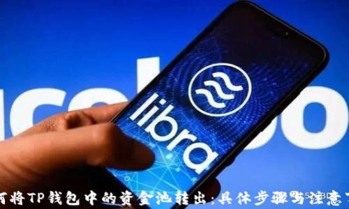 如何将TP钱包中的资金池转出:具体步骤与注意事项