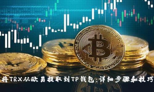 如何将TRX从欧易提取到TP钱包:详细步骤和技巧分享