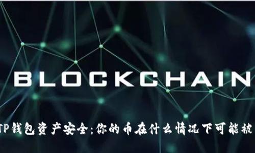 探讨TP钱包资产安全:你的币在什么情况下可能被转走?