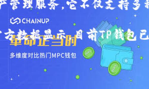 TP钱包（TokenPocket）自2018年成立以来，至今已有多年历史。作为一个去中心化钱包，TP钱包致力于为用户提供安全、便捷的数字资产管理服务。它不仅支持多种主流公链（如Ethereum、Tron、EOS等），还为用户提供了丰富的DApp（去中心化应用）接入，极大地方便了用户的数字资产操作和管理。

在这几年的发展中，TP钱包经过多次升级，逐渐完善了多种功能，例如资产管理、跨链交易、NFT支持等，受到越来越多用户的青睐。根据官方数据显示，目前TP钱包已经拥有上千万的用户，其社区也在不断壮大。

如果想要了解更深入的信息，可以关注TP钱包的官方网站和社交媒体，以获取最新的资讯与动态。