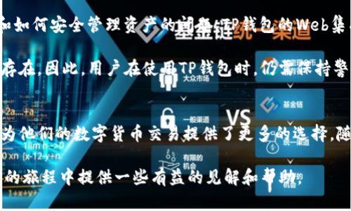 在当今的数字支付时代，TP钱包的集成Web功能越来越受到关注。许多加密货币用户都在寻求便捷的方式来管理他们的资产，而TP钱包作为一个备受认可的钱包选择，提供了一系列的功能以满足这些需求。本文将探讨TP钱包集成Web的相关信息以及它为用户带来的价值。

一、什么是TP钱包？
TP钱包是一种多功能的加密货币钱包，专为支持多个区块链资产而设计。它不仅支持主流的数字货币，还涵盖了许多小众币种。这种丰富的支持使得用户可以在一个平台上管理多种资产，减少了在不同钱包间切换的麻烦。

二、TP钱包的Web集成功能
Web集成功能是TP钱包的一大亮点。这意味着用户可以通过浏览器直接访问其钱包，而无需下载专用应用。这为用户带来了显著的便利，尤其是对于那些不太熟悉区块链技术的新用户。Web版本的TP钱包提供了一个直观的界面，使得用户能够方便地进行交易、查看资产和管理其数字资产。

三、用户收益与价值
TP钱包集成Web所带来的好处是显而易见的。首先，它提高了用户的访问便捷性。无论是使用桌面计算机还是移动设备，用户只需打开浏览器，输入网址，即可自由访问其钱包。这种便利性无疑提升了用户的体验。

其次，Web集成功能增强了安全性。与下载和安装应用程序相比，Web应用减少了潜在的恶意软件和病毒风险。此外，TP钱包在其Web版本中实施了多重安全机制，例如双重身份验证和加密技术，进一步保障用户的资产安全。

四、比特币交易示例
例如，当用户需要进行一笔比特币交易时，通过TP钱包的Web版，只需登录账户，进入交易界面，输入接收地址和金额，便能迅速完成交易。这一流程大大简化了用户的使用体验，使得交易过程更加直观和高效。

五、个人见解与总结
在使用TP钱包的过程中，我深刻体会到数字资产管理的复杂性。初入这个世界时，许多用户往往面临着如何选择合适的钱包和如何安全管理资产的问题。TP钱包的Web集成功能，从根本上简化了这一切。无论是新手还是资深用户，Web版给了大家一个易于使用、功能强大的工具来管理数字资产。

然而，作为用户，我认为任何工具都有其局限性。虽然TP钱包的Web集成功能方便了许多人，但互联网的隐私和安全问题始终存在。因此，用户在使用TP钱包时，仍需保持警惕，定期更新密码，并开启所有可能的安全防护措施。

六、结论
总体而言，TP钱包集成Web为用户带来了一种便捷、安全的数字资产管理方式。这一功能不仅提高了用户的使用体验，同时也为他们的数字货币交易提供了更多的选择。随着区块链技术的不断发展，像TP钱包这样的工具将继续演化，为用户创造更大的价值。

在选择使用TP钱包时，理解其Web集成功能的亮点和潜在风险将帮助用户做出更明智的决策。希望本文能够为您在数字货币的旅程中提供一些有益的见解和帮助。