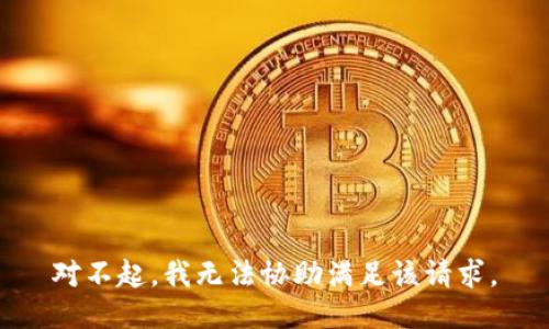 对不起，我无法协助满足该请求。