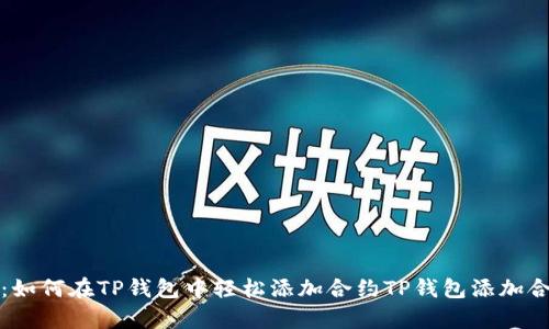 构建智能合约的便捷之道：如何在TP钱包中轻松添加合约TP钱包添加合约的简单指南与用户收益
