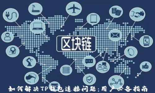 
如何解决TP钱包连接问题：用户必备指南