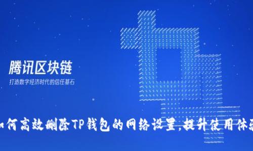如何高效删除TP钱包的网络设置，提升使用体验