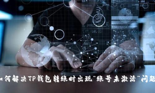 如何解决TP钱包转账时出现“账号未激活”问题？