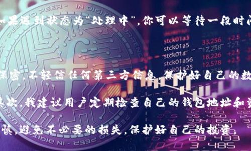   火币网提币到TP钱包的详细指南：安全便捷的数字货币转移方法 / 

 guanjianci 火币网, 提币, TP钱包, 数字货币, 转账 /guanjianci 

引言

随着数字货币的迅猛发展，越来越多的投资者开始关注如何安全高效地存储和转移自己的资产。火币网作为全球领先的数字货币交易平台，提供了丰富的功能和安全的交易环境。但对于许多新手用户来说，将币提到个人钱包（如TP钱包）可能会是一个挑战。本文将为你详细介绍如何在火币网上提币到TP钱包，确保你的操作既便捷又安全。

了解火币网与TP钱包

首先，我们需要对火币网和TP钱包有一个基本的了解。火币网成立于2013年，是一家全球著名的数字资产交易平台。它支持多种主流的数字货币交易，并且在安全性、流动性和用户体验上都有良好的口碑。

而TP钱包则是一款主流的钱包应用，专为数字货币的存储和管理而设计。它支持多种区块链资产，用户界面友好，安全性高。特别是对于新手用户来说，TP钱包非常易于上手。

步骤一：准备工作

在开始提币之前，我们需要确保你在火币网和TP钱包上都有安全有效的账户。这包括存有适量的数字货币在火币账户中，以及TP钱包已安装并创建好。确认你的TP钱包已经完成了相关的安全设置，例如设置密码和备份私钥等，以确保资产安全。

步骤二：获取TP钱包地址

在火币网提币的第一步，就是获取你的TP钱包地址。打开TP钱包，找到“接收”或“收款”选项，这时会显示一个二维码和一串字符串，这就是你的TP钱包地址。务必准确复制这个地址，特别是在后续的提币操作中，因为任何错误都可能导致资金的丢失。

步骤三：登录火币网账户

打开火币网的官方网站，使用你的账户信息登录。在进入账户后，选择“资产”菜单，点击“提币”选项。这里会出现一个提币的界面，方便用户进行后续操作。

步骤四：选择提币的数字货币

在提币界面，你需要选择想要提取的数字货币。火币网支持多种数字货币的提币，确保你选中了正确的币种。例如，如果你要提比特币，就选择“比特币”作为提币币种。在选择后，相关的提币信息将会更新。

步骤五：填写提币信息

在提币信息填写界面，首先是在“提币地址”一栏中粘贴之前复制的TP钱包地址。建议再次仔细核对该地址，确保持无误。接下来，你需要填写提币数量。火币网会显示该数字货币的最小提币数量、手续费等信息，务必熟悉这些内容。

步骤六：确认提币申请

填写完所有信息后，点击“提交”按钮。系统可能会要求你进行二次验证，例如输入短信验证码或其他安全验证信息。这一步骤很重要，可以有效保障你的数字资产安全。确保通过验证后，系统将会生成提币申请，并提示你预期的到账时间。

步骤七：查看提币状态

提币申请提交后，你可以在“资产”页面的“提币记录”中查看该次提币的状态。如果状态显示为已完成，那你的数字货币已经成功转移到TP钱包中。如果遇到状态为“处理中”，你可以等待一段时间，通常根据区块链的拥堵情况，这个过程可能需要一定的时间。

结束语

通过上述步骤，你应该能够顺利将数字资产从火币网提取到TP钱包中。在这个过程中，务必保持良好的安全意识，对你的私钥及钱包地址保持严格保密，不轻信任何第三方信息，保护好自己的数字财产。

在使用火币网和TP钱包的过程中，我有一些个人经验可以分享。首先，不要过于频繁地提币，尤其在市场波动较大时，保持你的量入为出是否合适。其次，我建议用户定期检查自己的钱包地址和资产变动，记录每次交易的信息，这可以帮助你在发生意外时进行回撤。

最后，参与数字货币交易时，多多学习和了解市场变化，提高你对数字资产的认识。在火币网上提币到TP钱包并不复杂，但务必确保每一步都小心谨慎，避免不必要的损失，保护好自己的投资。