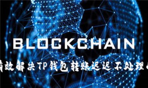 如何有效解决TP钱包转账迟迟不处理的问题