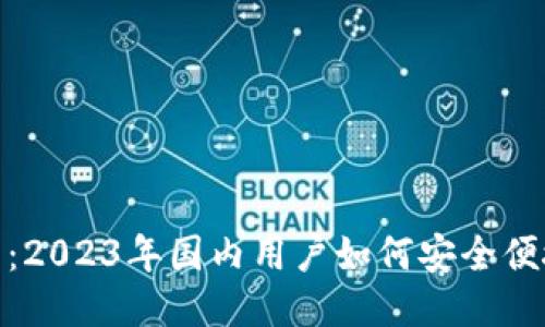 TP钱包使用指南:2023年国内用户如何安全便捷地使用TP钱包