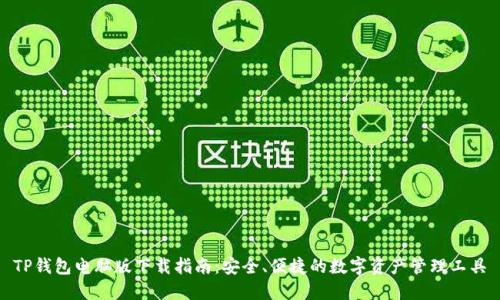 TP钱包电脑版下载指南:安全、便捷的数字资产管理工具