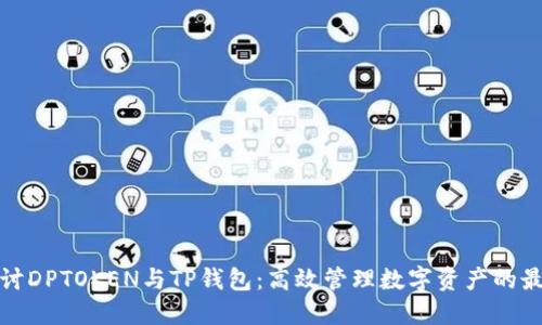 深入探讨DPTOKEN与TP钱包:高效管理数字资产的最佳选择
