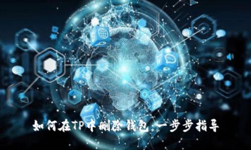 如何在TP中删除钱包:一步步指导