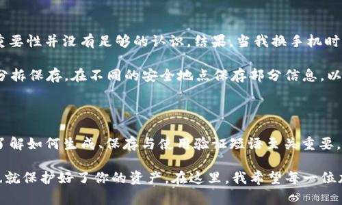 在讨论TP钱包的验证短语之前，我们首先要明确钱包的基本概念及其重要性。TP钱包作为一种数字资产管理工具，为用户提供了存储、转账和管理加密货币的功能。而验证短语（通常也称为助记词或恢复短语）则是每个加密钱包的重要安全元素，承担了备份和恢复钱包的功能。

验证短语的定义与作用

验证短语通常由12到24个单词组成，这些单词是从一组特定的词库中随机生成的。这个短语在用户创建钱包时生成，用户应该妥善保管，并且不应该告诉其他人。因为拥有这个短语，就等于拥有了该钱包的控制权。

如果用户的设备丢失或损坏，或者用户忘记了钱包的密码，验证短语将成为恢复钱包中资产的唯一途径。因此，备份这个短语是任何数字货币用户的首要任务。2023年，不少人选择将其写在纸上或在安全的地方存储，以防止丢失或被盗。

如何获取和使用验证短语

当用户首次创建TP钱包时，系统会自动生成一个验证短语，并提示用户保存。这一过程通常非常简单，但也容易被人忽视。用户往往为了省事而将其保存到不安全的地方，或者独自将其记忆，从而给以后可能面临的资产损失埋下隐患。

建议用户在生成验证短语后，立即将其抄写下来，存放在安全的地方，如防火的保险箱内，或使用密码管理工具进行加密保存。请记住，这个短语是绝对秘密的，任何拥有这个短语的人都可以完全控制钱包中的资产。

常见问题与解答

虽然已经有很多人掌握了如何使用TP钱包，但他们仍然会对验证短语有一些疑问。以下是一些常见问题的解答。

strongQ: 验证短语丢失了怎么办？/strongbr
A: 如果验证短语丢失，用户将无法访问他们的钱包和资产。为了预防这种情况，建议在创建钱包时，务必将其备份，甚至可以选择多个安全地点存储。

strongQ: 验证短语可以修改吗？/strongbr
A: 不可修改。创建钱包时生成的验证短语将是唯一的，并且它与私钥密切相关。如果需要更改钱包设定，可以考虑创建新的钱包，同时生成新的验证短语。

安全性的重要性

在加密货币领域，安全性至关重要。验证短语就是确保用户资产安全的第一道防线。很多用户因为忽视这一点而陷入困境。例如，一位朋友曾因为将验证短语存储在手机中而遭窃，结果他失去了所有储存在钱包里的资产。这是一种真实的教训，提醒我们保护好我们的验证短语。

个人经验与建议

作为一名长期使用加密货币的人，我也经历过一些关于验证短语的教训。在我第一次创建钱包时，我对验证短语的重要性并没有足够的认识。结果，当我换手机时，不小心将验证短语忘记了，导致我无法访问我的数字资产，这让我付出了巨大的代价。

因此，我的建议是：首先，永远不要把验证短语记在手机、电脑或其他能在线访问的地方；其次，可以考虑将验证短语分拆保存。在不同的安全地点保存部分信息，以降低单一丢失的风险；最后，定期检查和更新密码，保持良好的安全习惯。

总结

TP钱包的验证短语是一个不可忽视的安全元素，关系到每一位用户的资产安全。在数字资产管理日益普及的今天，了解如何生成、保存与使用验证短语至关重要。通过有效的策略和安全措施，用户能够更好地保障自己的数字资产，避免不必要的损失。 

在学习、使用加密货币的时候，不要只关注价格波动和投资回报，更多的也要关注安全问题。保护好你的验证短语，也就保护好了你的资产。在这里，我希望每一位加密资产的使用者都能够认真对待这件事情，为自己的数字财富保驾护航。