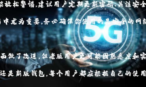   全面解析：TP钱包老版的优势与使用技巧，你不可错过的数字资产管理利器 / 

 guanjianci TP钱包老版, 数字资产管理, 钱包使用技巧, blockchain, 加密货币 /guanjianci 

一、TP钱包概述及其重要性

在数字货币日益普及的今天，选择一款合适的钱包对于每一位加密货币投资者来说都显得至关重要。而TP钱包则因其较强的功能性和易用性，成为了许多用户的首选。老版TP钱包虽然经过了一段时间的更新迭代，但依然有其独特的优势，值得我们重点关注。

TP钱包不仅仅是一个存储加密货币的工具，它实际上是一个全面的数字资产管理平台。用户可以通过TP钱包进行代币的转账、兑换和查询余额等多种操作。因此，了解老版TP钱包的特点，能够帮助用户更好地管理自己的资产。

二、TP钱包老版的独特优势

首先，老版TP钱包在用户界面设计上相对简单明了，可以让新手用户更快上手。对于那些刚刚接触数字资产的人士，简洁的界面简化了操作步骤，减少了因不熟悉而导致的错误。例如，用户在进行转账时，可以很清晰地看到操作流程，这大大降低了出错的概率。

其次，老版TP钱包支持多种主流币种，这对于持有多种数字资产的用户特别重要。无论你是比特币的拥趸还是以太坊的信徒，这款钱包都能满足你的需求。此外，它还具备良好的兼容性，可以与不同类型的硬件钱包相衔接，提供更高的安全保障。

三、使用技巧：如何最大化利用老版TP钱包

如果你已经下载了老版TP钱包，那么在使用过程中有几项实用技巧可以帮助你更好地管理资产。首先，确保密码的复杂度和唯一性，每次登录都要保持警觉。不建议将密码保存在同一台设备上，以避免遭受黑客攻击。

其次，定期备份钱包数据至关重要。虽然老版TP钱包的安全性相对较高，但数据丢失的风险依然存在。备份不仅是为了防止数据丢失，也是为了在换设备时能够快速找回自己的资产。备份操作往往很简单，但你要注意找到一个安全的存储地方，这样能有效地避免风险。

四、用户体验反馈：真相与建议

根据用户反馈，许多人表示TP钱包老版的交易速度相对较快，满足了他们对时效性的需求。然而，有用户反映，在高峰时段，交易速度可能会受到网络影响，造成延迟。为此，建议用户在进行重要交易前，先了解一下行情等相关情况，以便选择最佳的交易时机。

在体验方面，有用户提到，虽然老版界面简单，但某些功能可能在易用性上存在一些不足，例如转账时显示币种的选择可能不是很直观。因此，用户在使用过程中，建议多实操几次，熟悉各项功能与布局，这样在真正需要用到时才能更加得心应手。

五、旧版与新版TP钱包的对比: 你需要了解什么？

随着新版本的推出，TP钱包在性能和功能上进行了诸多改进，但老版钱包在几个方面依然保持了其核心优势。例如，在安全性方面，老版TP钱包的加密技术曾得到广泛认可，虽然新版也强调了安全性，但很多老用户更信任于自己熟悉的系统。

此外，很多人反映新版在功能上变得更加复杂，一些原本简单的操作反而变得繁琐起来，给用户的直观感受反而不如老版本。同时，老版用户由于熟悉操作流程，所以在使用中实际上可能更加得心应手。

六、网络安全：使用TP钱包的安全防护

在数字资产的管理中，网络安全是每个用户必须时刻保持警惕的关键。虽然TP钱包老版在安全性上具备一定优势，但绝不能放松警惕。建议用户定期更新密码、关注安全动态，并及时升级到最新的安全补丁程序。

此外，使用双因素身份验证（2FA）可以为你的账户增加一层防护。尽量避免在公共网络环境下操作钱包。这一点在金融交易中尤为重要。务必确保你使用的是安全的网络环境，以避免被黑客攻击。

七、结论：老版TP钱包值得投入吗？

总体来看，TP钱包老版在数字资产管理上具有其独特的优势，尤其适合那些追求简单、易用的用户。虽然新版钱包在很多方面做了改进，但老版用户更可能因熟悉度和实用性继续使用它。如果你还没有尝试过老版TP钱包，不妨现在下载体验一番，你也许会发现它是管理数字资产的理想选择。

在结束之前，我想补充一点：任何钱包的选择都应因人而异，最重要的是选择一款适合自己需求的工具。无论是老版TP钱包还是新版钱包，每个用户都应根据自己的使用习惯，仔细考虑和规划自己的数字资产管理策略。希望每位用户都能在数字货币的世界中，平稳和安全地前行。