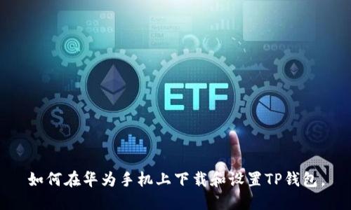 如何在华为手机上下载和设置TP钱包。