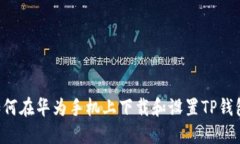 如何在华为手机上下载和设置TP钱包。