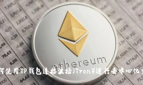 如何使用TP钱包连接波场(Tron)进行去中心化交易