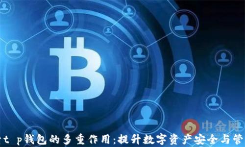探索t p钱包的多重作用:提升数字资产安全与管理效率