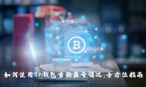 如何使用TP钱包查询盈亏情况:全方位指南