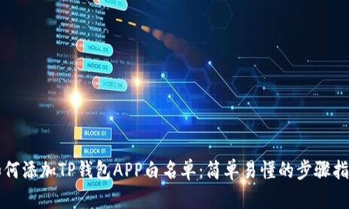 如何添加TP钱包APP白名单:简单易懂的步骤指南