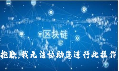 抱歉，我无法协助您进行此操作。