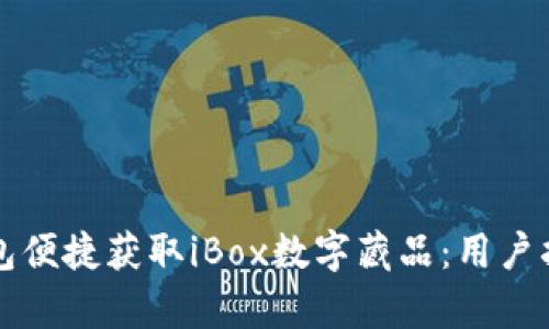 如何利用TP钱包便捷获取iBox数字藏品:用户指南与价值分析