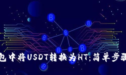 如何在TP钱包中将USDT转换为HT:简单步骤和实用技巧