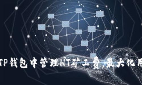 如何在TP钱包中管理HT矿工费,最大化用户收益