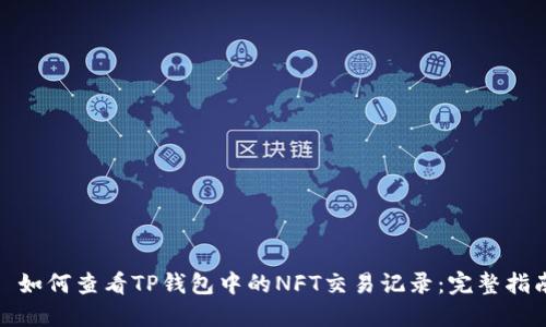 : 如何查看TP钱包中的NFT交易记录:完整指南