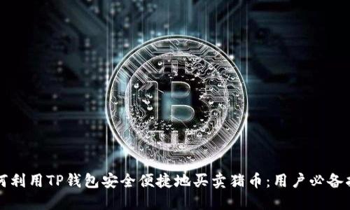 如何利用TP钱包安全便捷地买卖猪币:用户必备指南